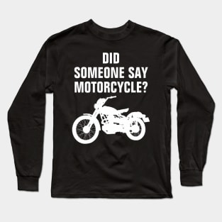 Did Someone Say Motorcycle? Funny Bike Lover Gift Idea Long Sleeve T-Shirt